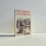 J R Hartley - Fly Fishing - First Edition